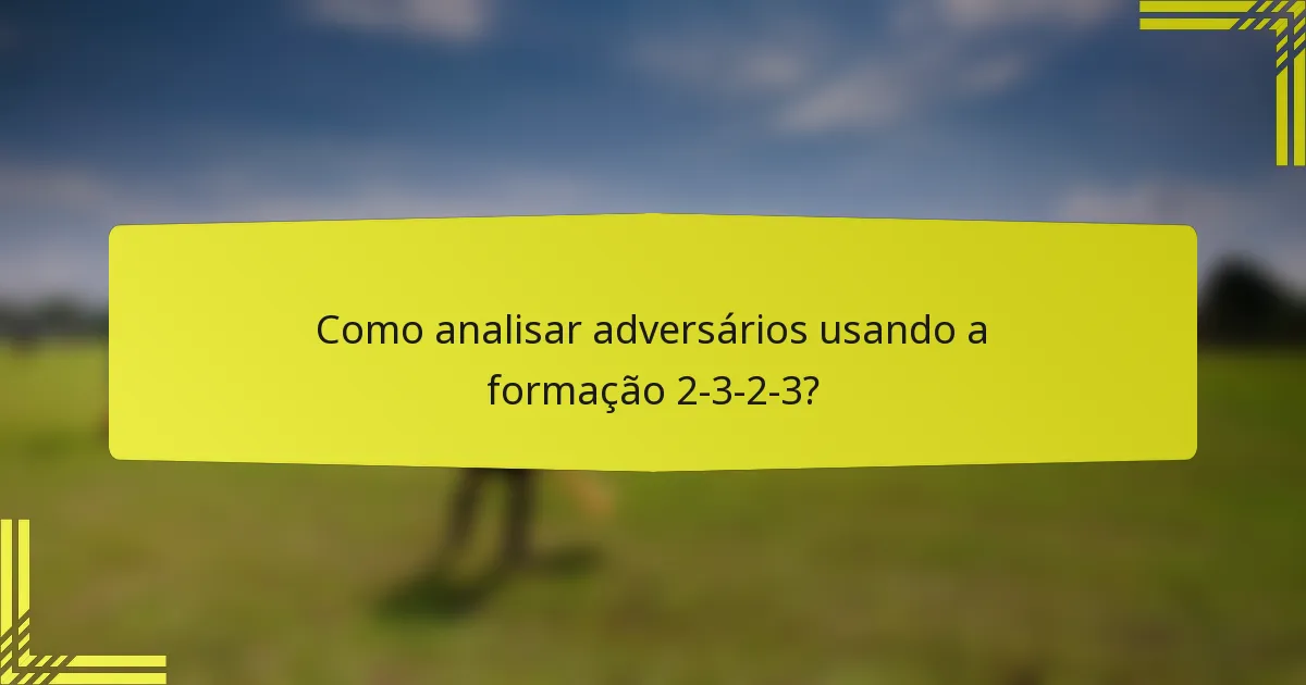 Como analisar adversários usando a formação 2-3-2-3?