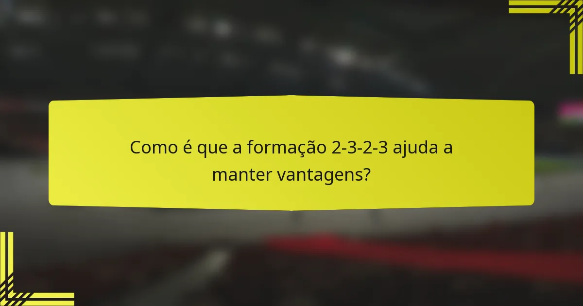 Como é que a formação 2-3-2-3 ajuda a manter vantagens?