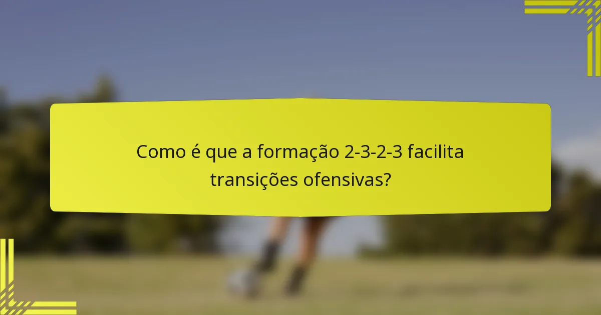 Como é que a formação 2-3-2-3 facilita transições ofensivas?
