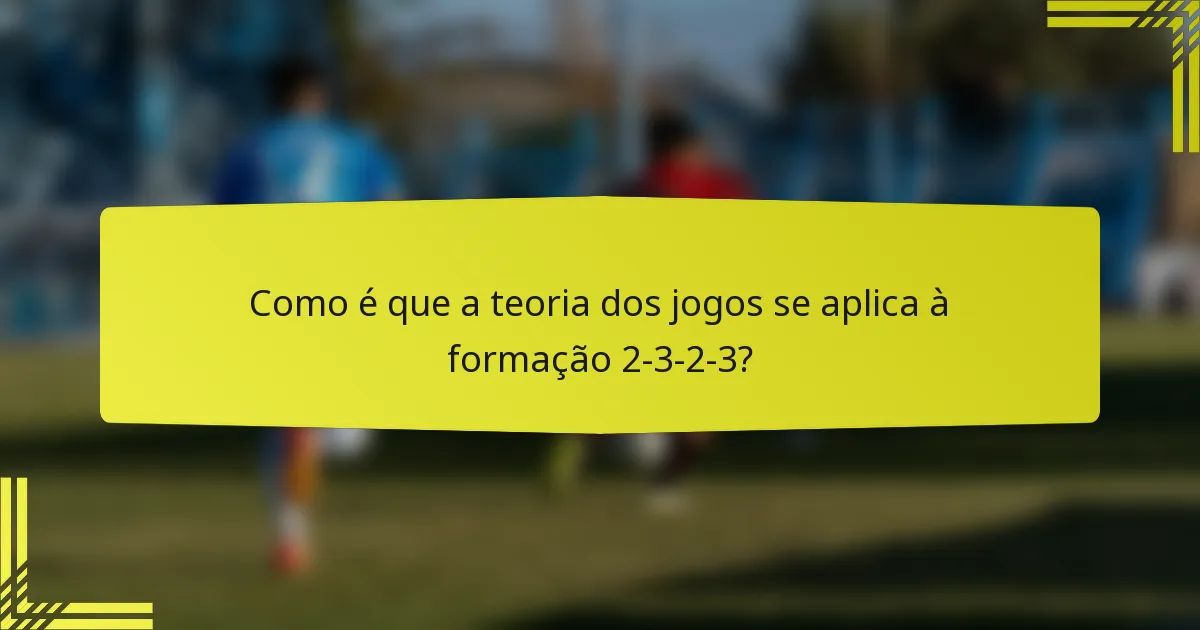 Como é que a teoria dos jogos se aplica à formação 2-3-2-3?