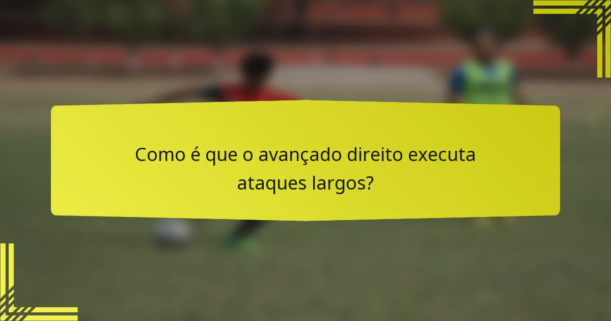 Como é que o avançado direito executa ataques largos?