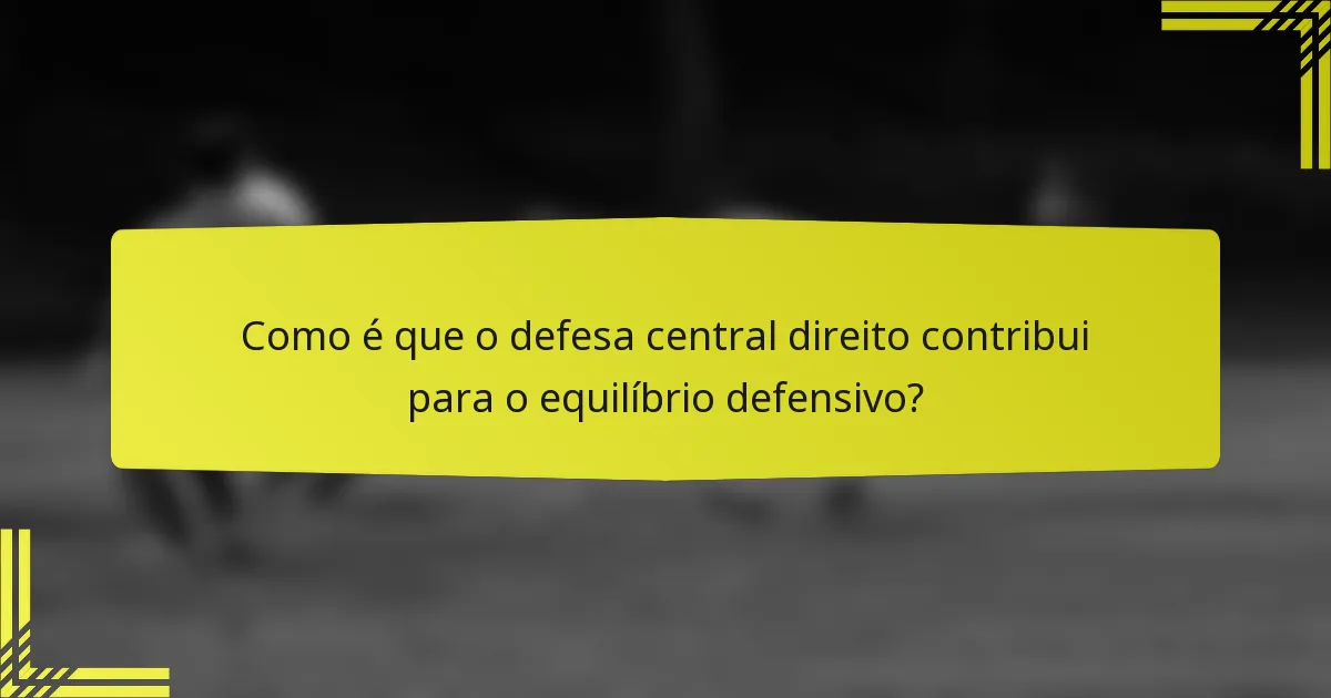 Como é que o defesa central direito contribui para o equilíbrio defensivo?
