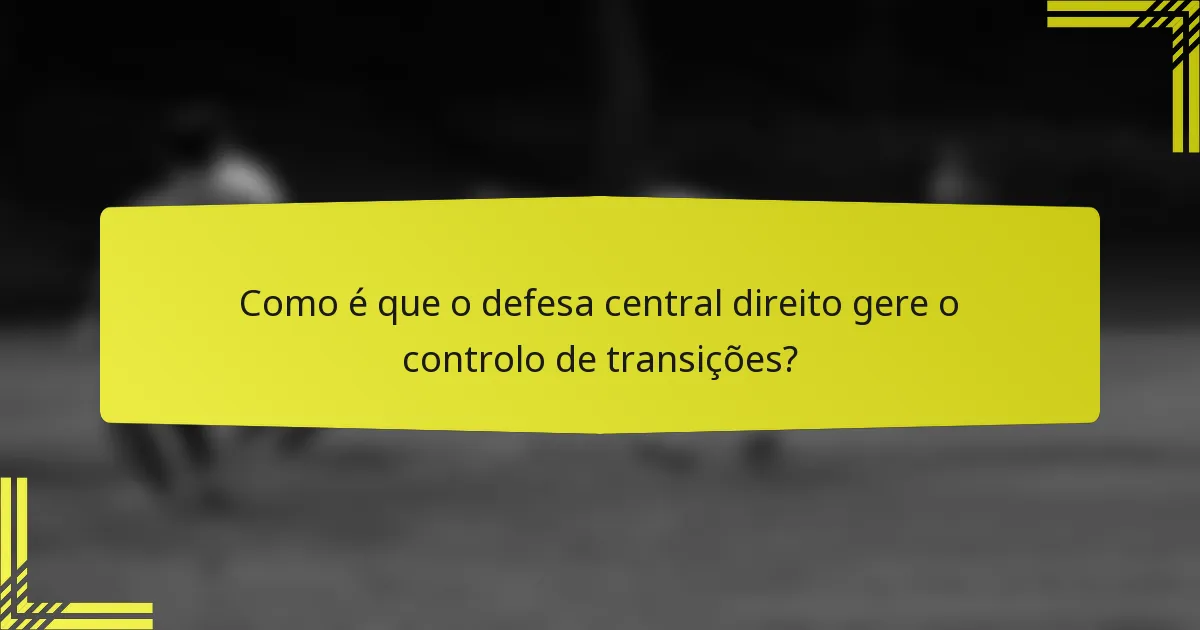 Como é que o defesa central direito gere o controlo de transições?