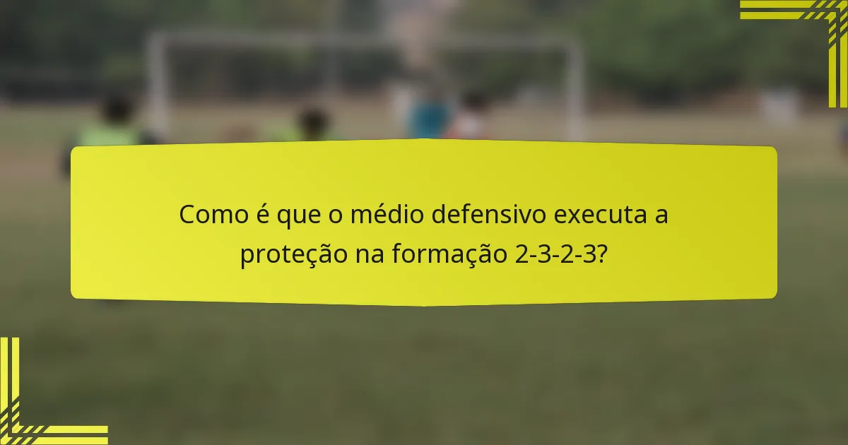 Como é que o médio defensivo executa a proteção na formação 2-3-2-3?