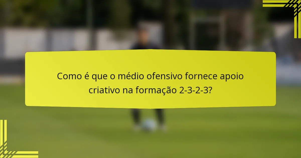 Como é que o médio ofensivo fornece apoio criativo na formação 2-3-2-3?