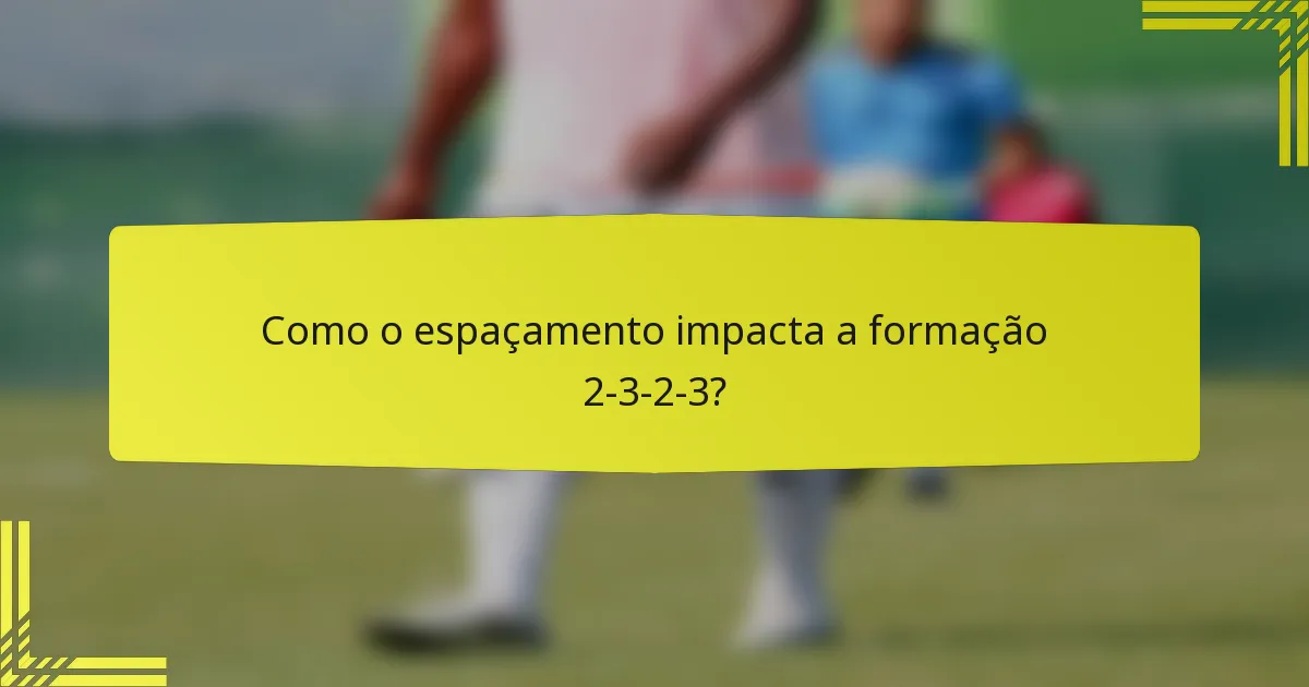 Como o espaçamento impacta a formação 2-3-2-3?