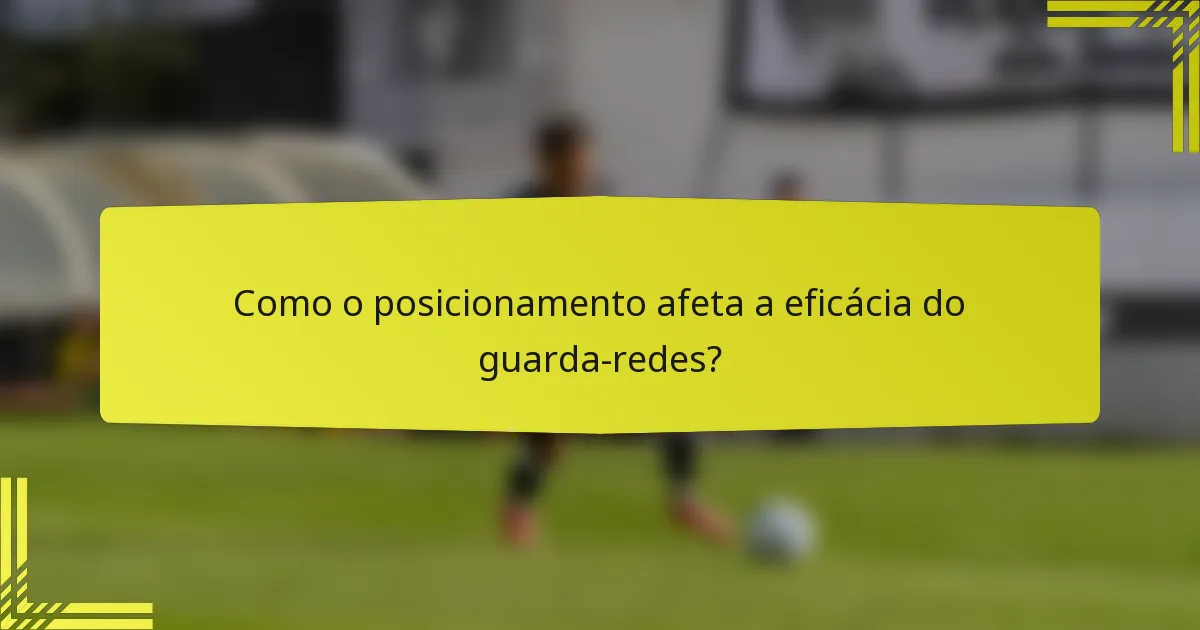 Como o posicionamento afeta a eficácia do guarda-redes?