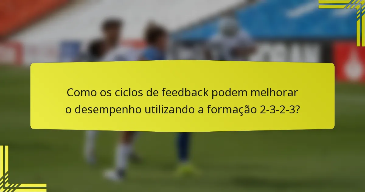 Como os ciclos de feedback podem melhorar o desempenho utilizando a formação 2-3-2-3?