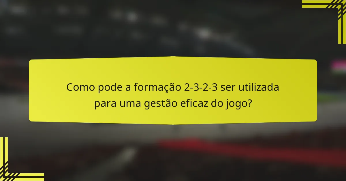 Como pode a formação 2-3-2-3 ser utilizada para uma gestão eficaz do jogo?