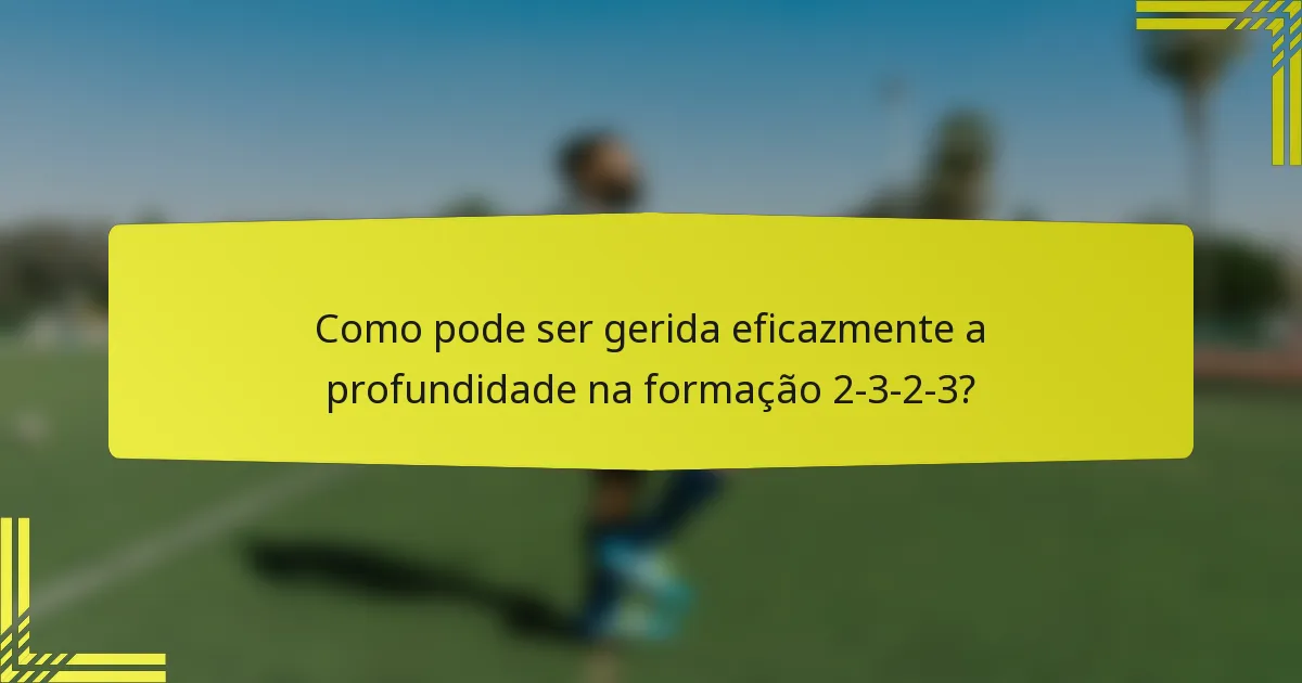 Como pode ser gerida eficazmente a profundidade na formação 2-3-2-3?