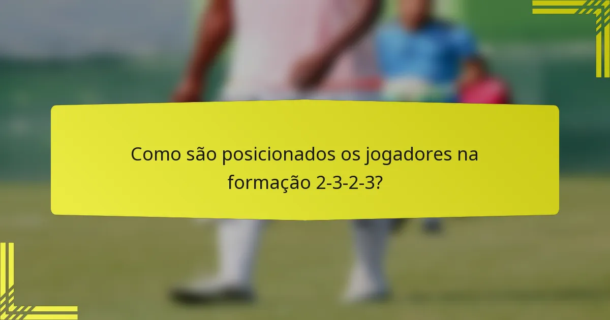 Como são posicionados os jogadores na formação 2-3-2-3?