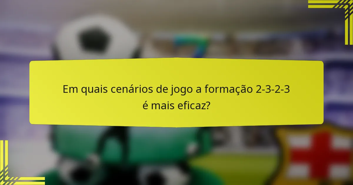 Em quais cenários de jogo a formação 2-3-2-3 é mais eficaz?