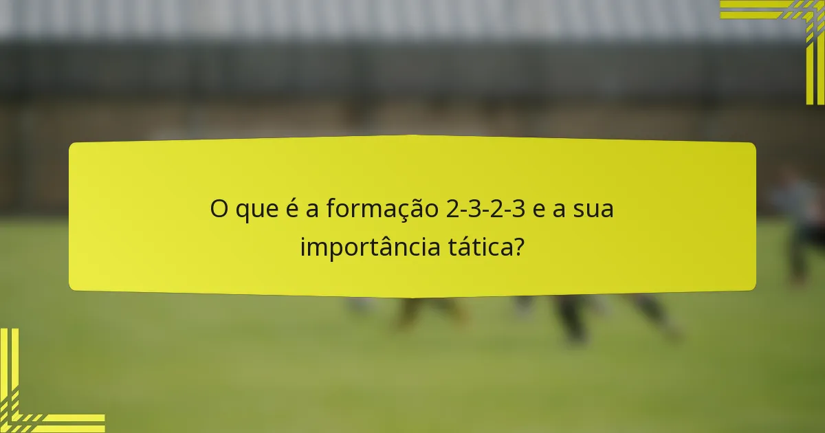 O que é a formação 2-3-2-3 e a sua importância tática?