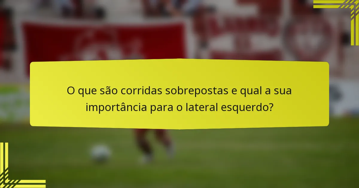 O que são corridas sobrepostas e qual a sua importância para o lateral esquerdo?
