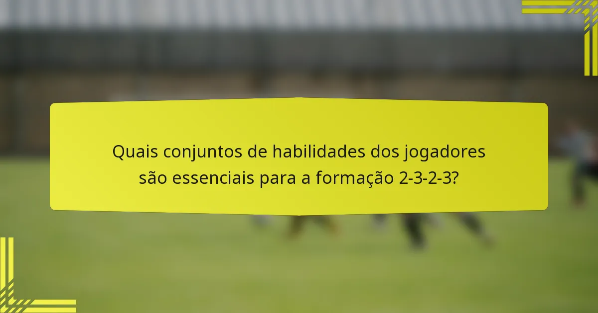 Quais conjuntos de habilidades dos jogadores são essenciais para a formação 2-3-2-3?