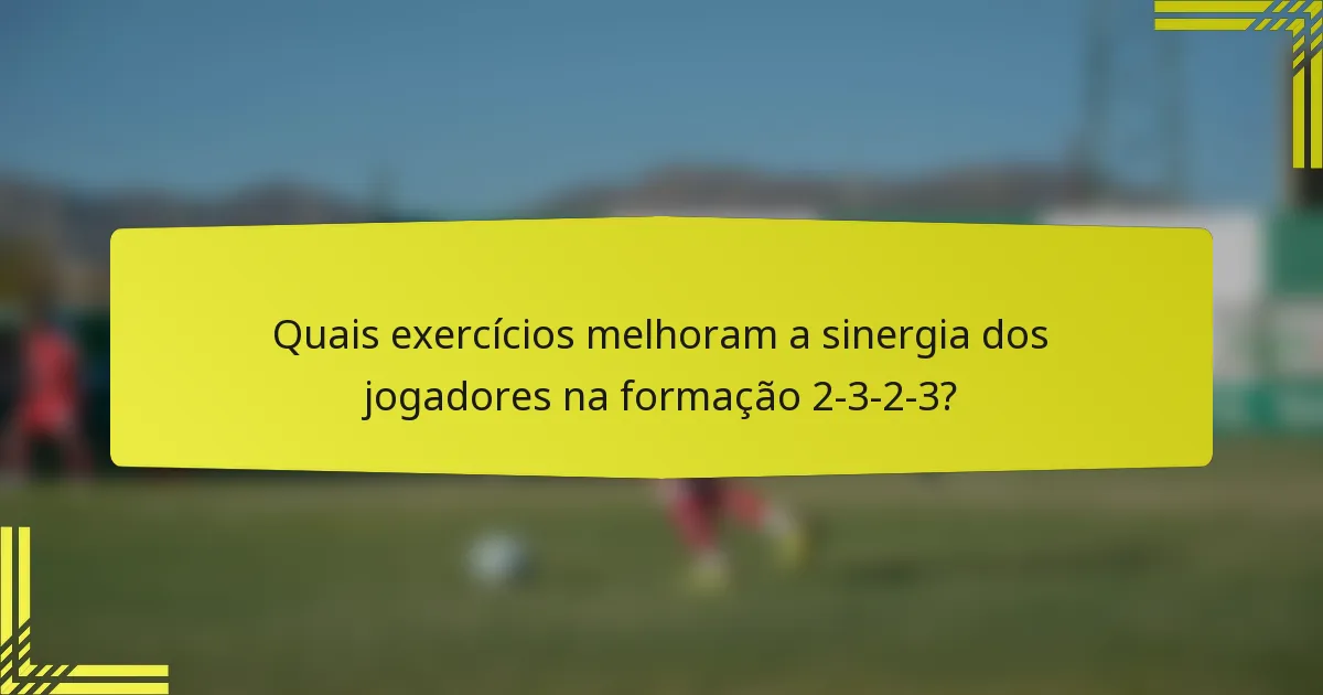Quais exercícios melhoram a sinergia dos jogadores na formação 2-3-2-3?