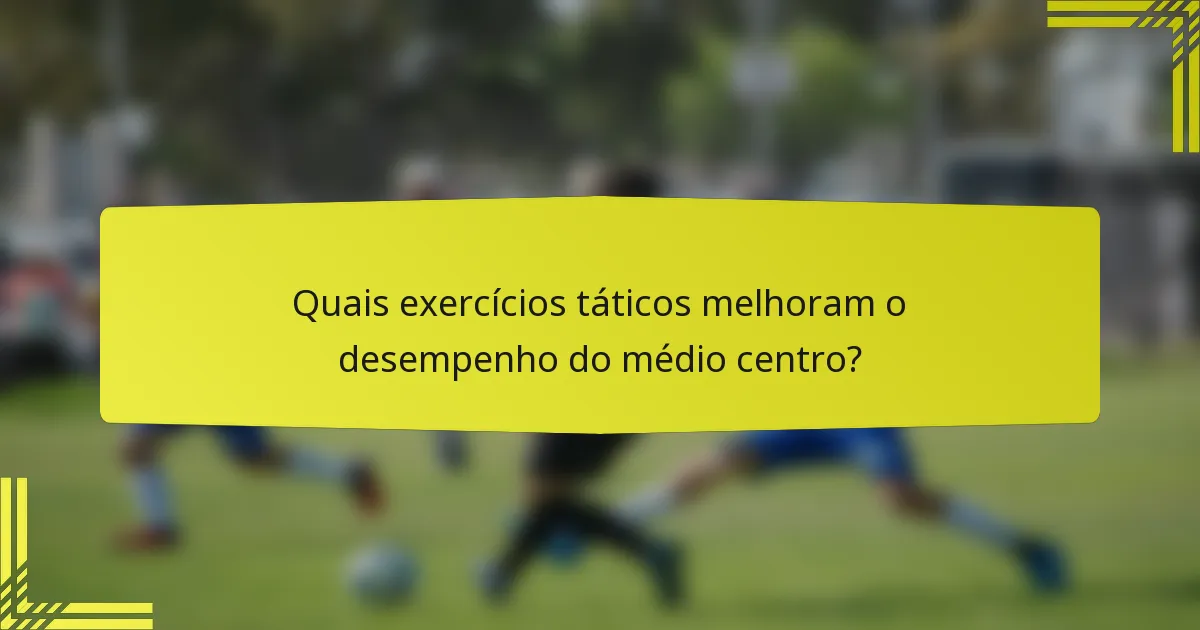 Quais exercícios táticos melhoram o desempenho do médio centro?