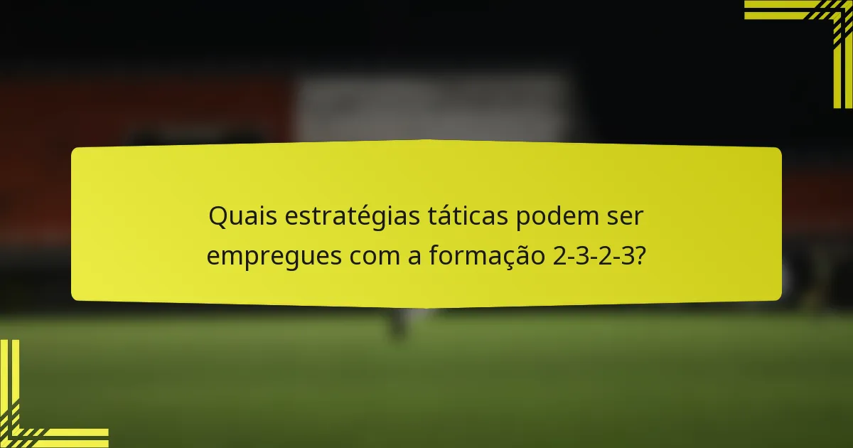 Quais estratégias táticas podem ser empregues com a formação 2-3-2-3?