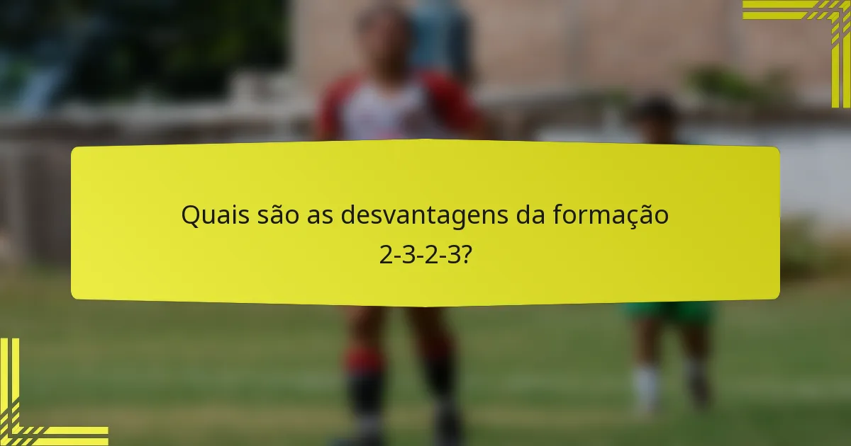 Quais são as desvantagens da formação 2-3-2-3?