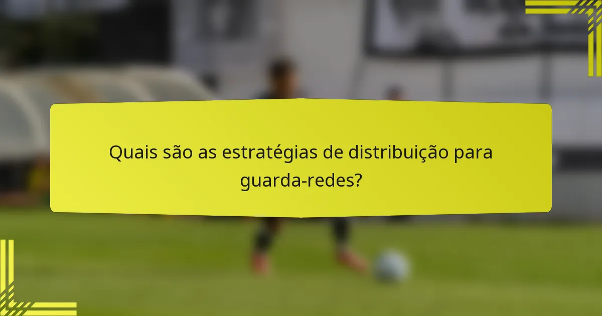 Quais são as estratégias de distribuição para guarda-redes?