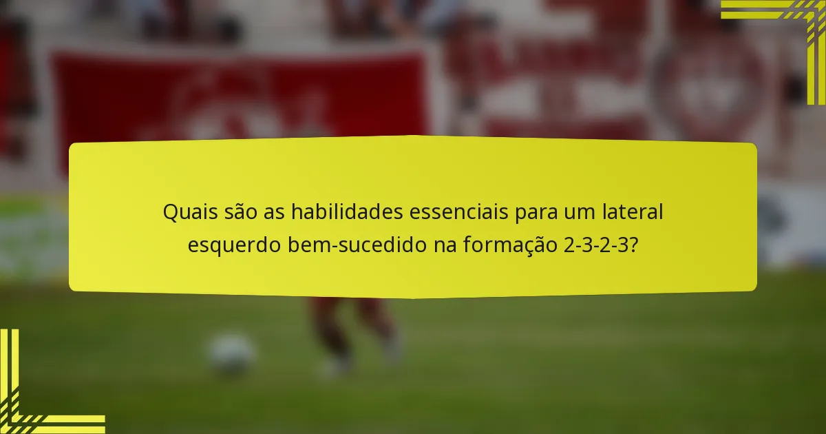 Quais são as habilidades essenciais para um lateral esquerdo bem-sucedido na formação 2-3-2-3?