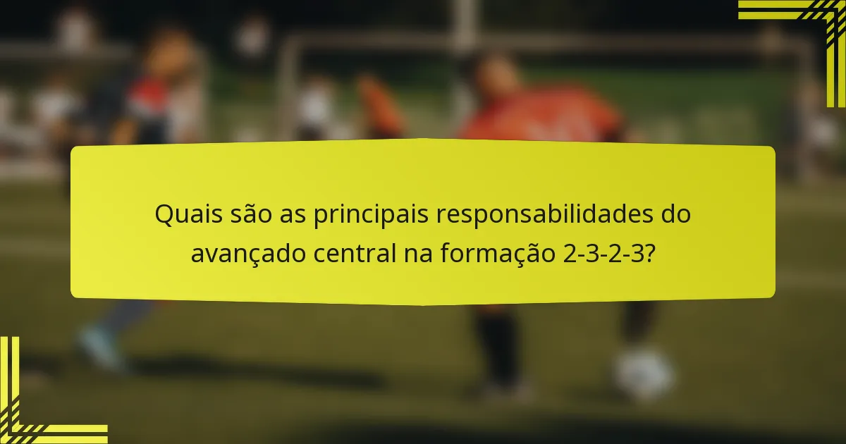Quais são as principais responsabilidades do avançado central na formação 2-3-2-3?