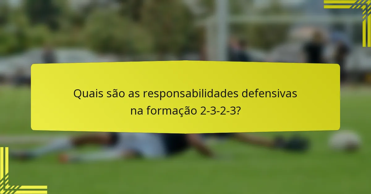 Quais são as responsabilidades defensivas na formação 2-3-2-3?
