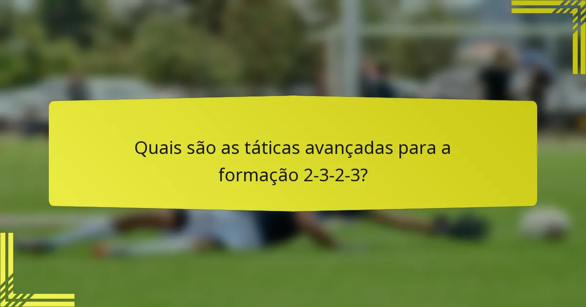 Quais são as táticas avançadas para a formação 2-3-2-3?