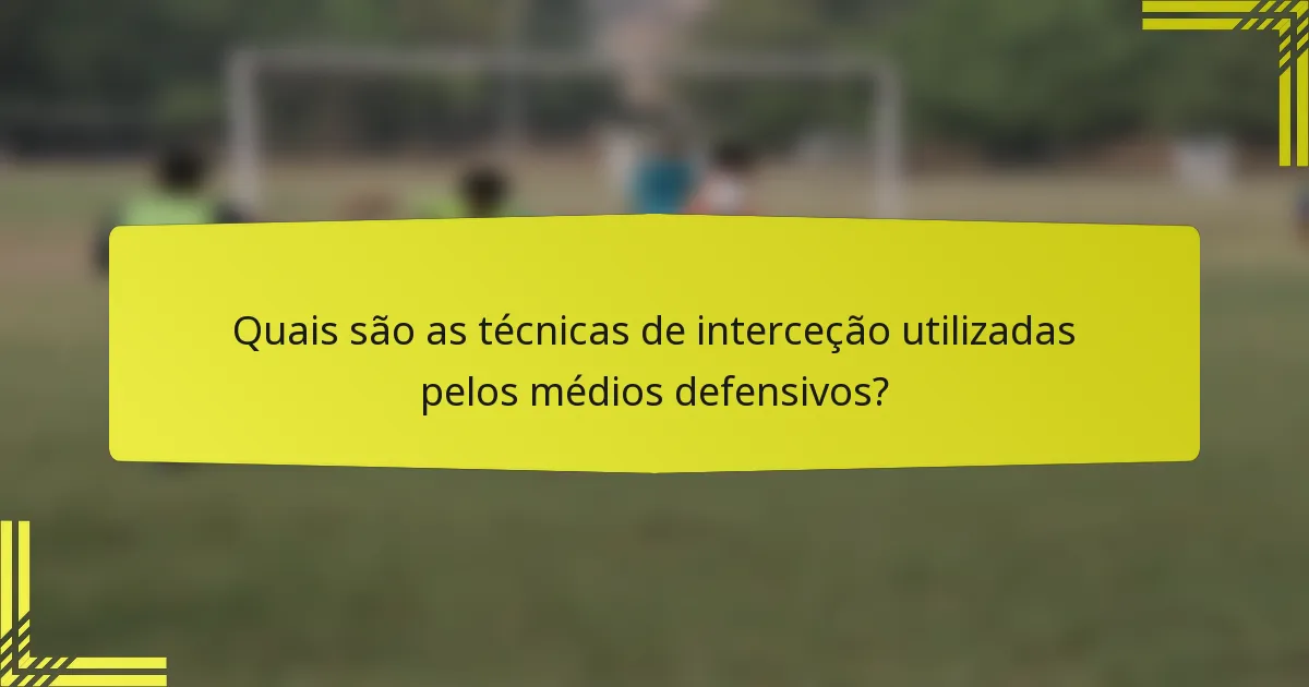Quais são as técnicas de interceção utilizadas pelos médios defensivos?