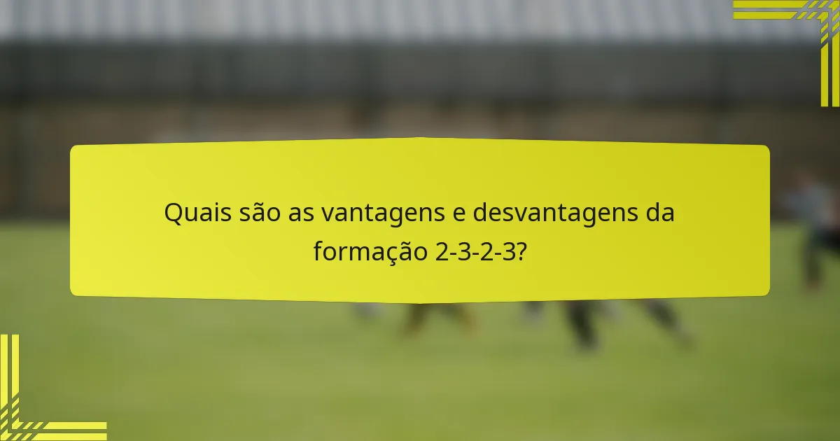 Quais são as vantagens e desvantagens da formação 2-3-2-3?