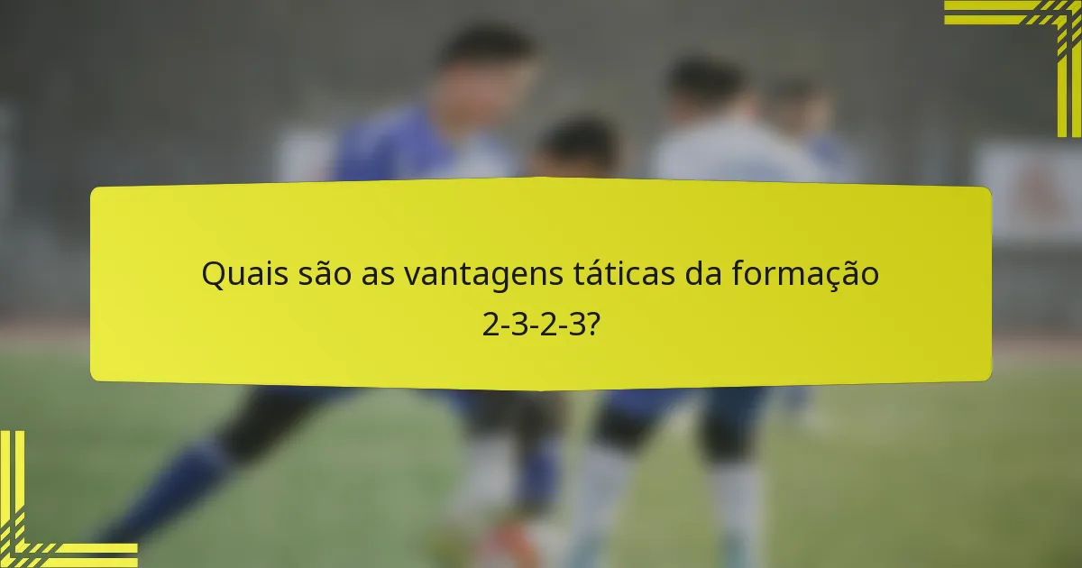 Quais são as vantagens táticas da formação 2-3-2-3?