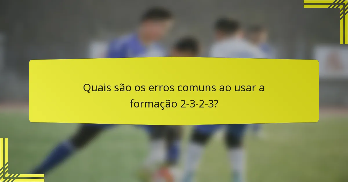 Quais são os erros comuns ao usar a formação 2-3-2-3?