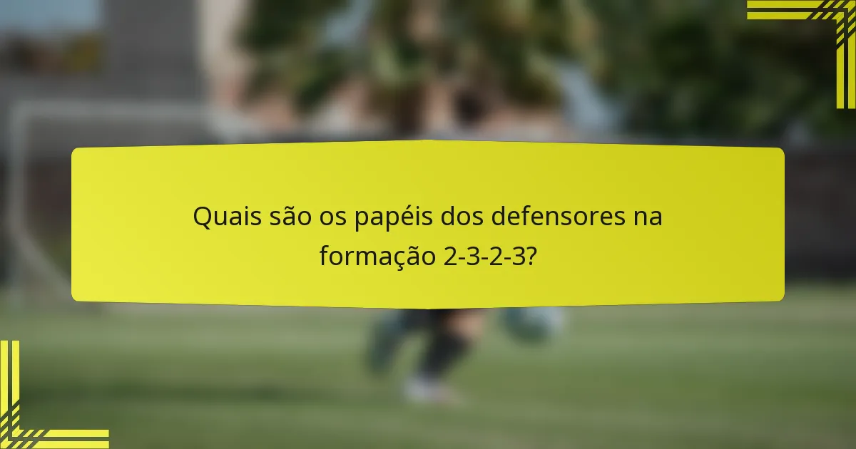 Quais são os papéis dos defensores na formação 2-3-2-3?