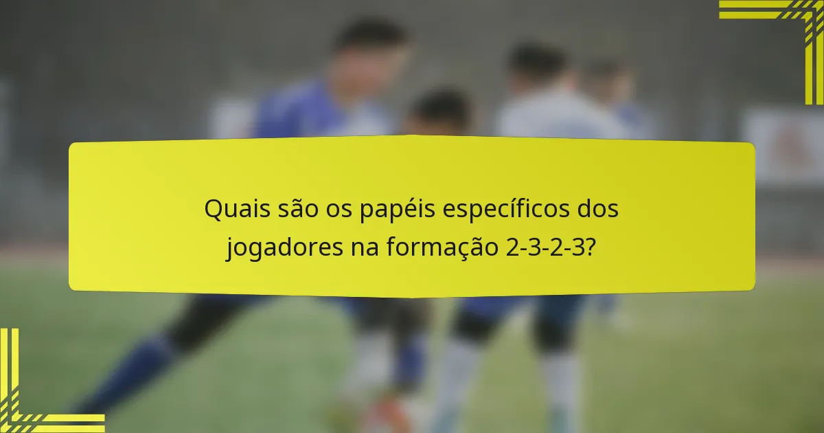 Quais são os papéis específicos dos jogadores na formação 2-3-2-3?