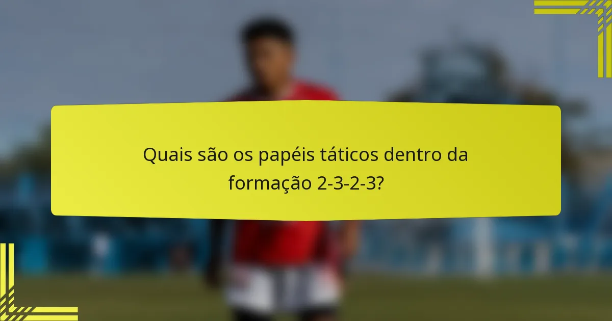 Quais são os papéis táticos dentro da formação 2-3-2-3?