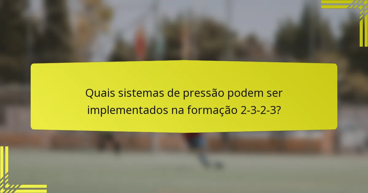 Quais sistemas de pressão podem ser implementados na formação 2-3-2-3?