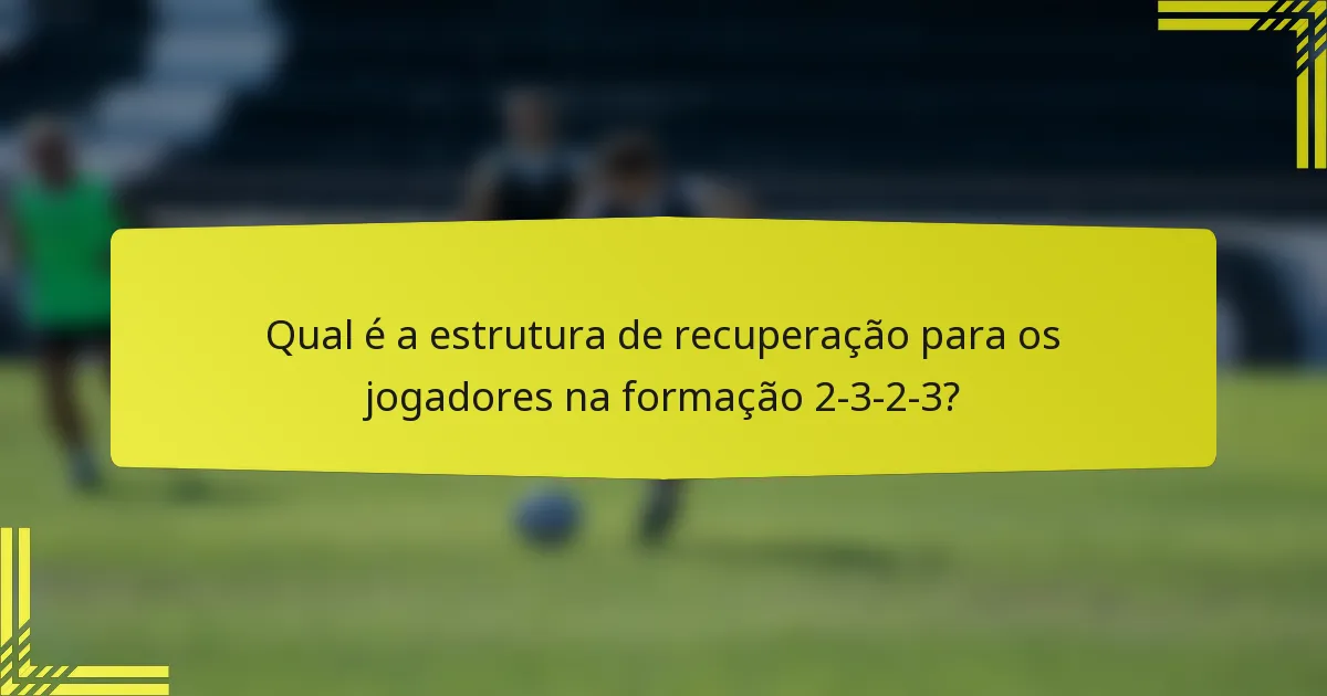 Qual é a estrutura de recuperação para os jogadores na formação 2-3-2-3?