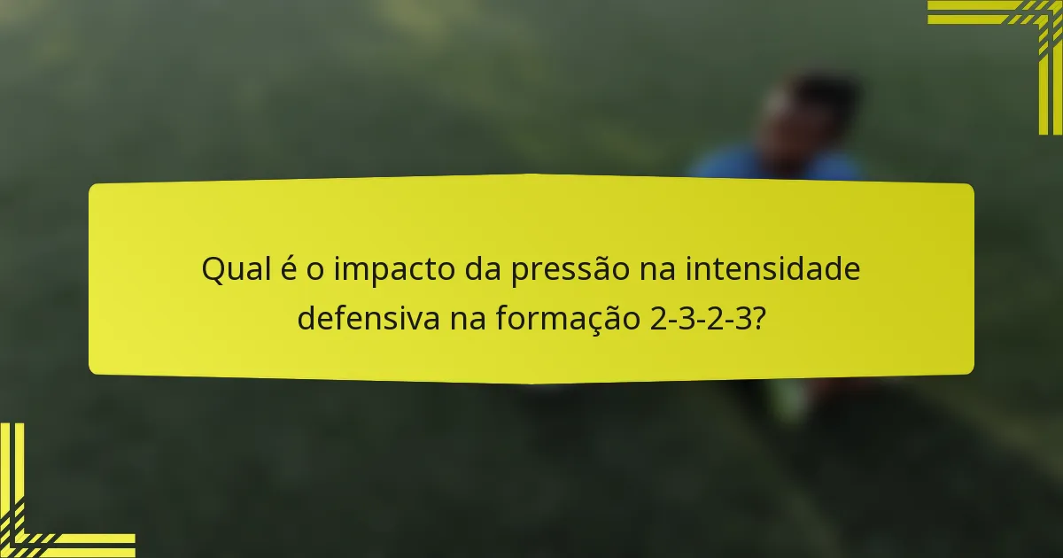 Qual é o impacto da pressão na intensidade defensiva na formação 2-3-2-3?