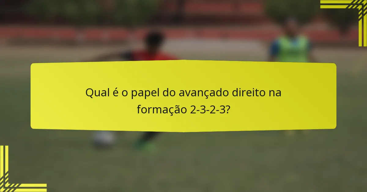 Qual é o papel do avançado direito na formação 2-3-2-3?