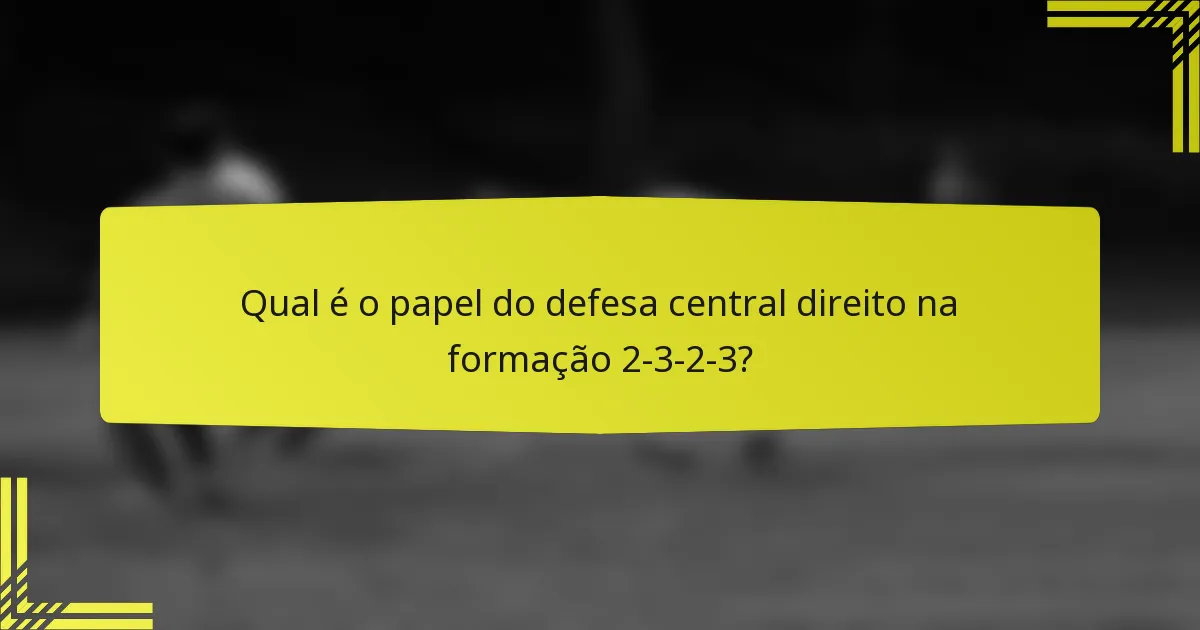 Qual é o papel do defesa central direito na formação 2-3-2-3?
