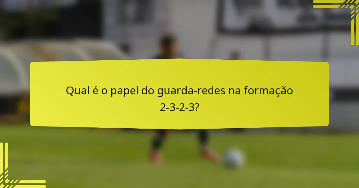 Qual é o papel do guarda-redes na formação 2-3-2-3?