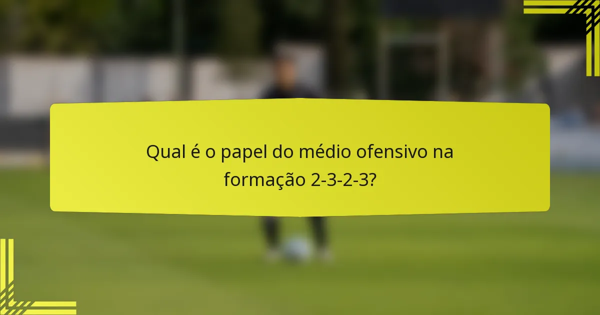 Qual é o papel do médio ofensivo na formação 2-3-2-3?