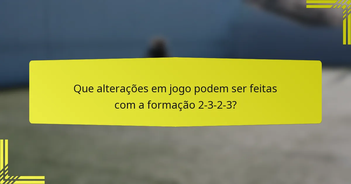 Que alterações em jogo podem ser feitas com a formação 2-3-2-3?